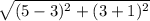 \sqrt{(5-3)^2+(3+1)^2}