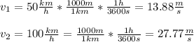 v_1=50\frac{km}{h}*\frac{1000m}{1km}*\frac{1h}{3600s}=13.88\frac{m}{s}\\\\v_2=100\frac{km}{h}=\frac{1000m}{1km}*\frac{1h}{3600s}=27.77\frac{m}{s}