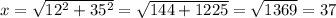 x=\sqrt{12^2+35^2}=\sqrt{144+1225}=\sqrt{1369}=37
