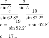\dfrac{c}{\sin C} =\dfrac{a}{\sin A} \\\dfrac{c}{\sin 62.8^\circ} =\dfrac{19}{\sin 82.2^\circ}\\c=\dfrac{19}{\sin 82.2^\circ}*\sin 62.8^\circ\\\\c=17.1