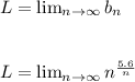 L =  \lim_{n \to \infty} b_n \\\\\\L= \lim_{n \to \infty} n^{\frac{5.6}{n} }
