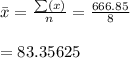 \bar x = \frac{\sum (x)}{n} =\frac{666.85}{8} \\\\=83.35625