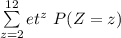 \sum \limits^{12}_ {z=2 }  et ^z \ P(Z=z)