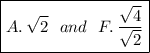\boxed{A. \: \sqrt{2}  \: \: \: and \: \: \: F. \: \frac{ \sqrt{4} }{ \sqrt{2} }}