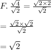 F. \:  \frac{ \sqrt{4} }{ \sqrt{2} }  =   \frac{ \sqrt{2 \times 2} }{ \sqrt{2} }  \\  \\  \:  \:  \:  \:  \:  \:  \:  \:  \:  \:  \:  \:  \:  \:   \:  =  \frac{  \cancel{\sqrt{2}}  \times  \sqrt{2} }{  \cancel{\sqrt{2}}} \\  \\  \:  \:  \:  \:  \:  \:  \:  \:  \:  \:  \:  \:  \:  \:   \:  =  \sqrt{2}