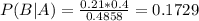 P(B|A) = \frac{0.21*0.4}{0.4858} = 0.1729