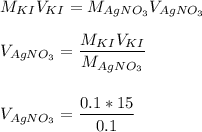 M_{KI}V_{KI}= M_{AgNO_3}V_{AgNO_3} \\ \\ V_{AgNO_3} = \dfrac{M_{KI}V_{KI}}{M_{AgNO_3}} \\ \\ \\  V_{AgNO_3} = \dfrac{ 0.1*15}{0.1}