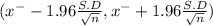 (x^{-} - 1.96 \frac{S.D}{\sqrt{n} } , x^{-} + 1.96 \frac{S.D}{\sqrt{n} })