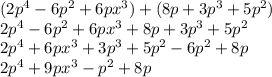 (2p^{4} - 6p^{2} + 6px^{3}) + (8p +3p^{3} + 5p^{2} )\\2p^{4} - 6p^{2} + 6px^{3} + 8p +3p^{3} + 5p^{2} \\2p^{4} + 6px^{3} + 3p^{3} + 5p^{2} - 6p^{2} + 8p \\2p^{4} + 9px^{3}  -p^{2}+ 8p