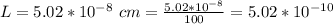 L   = 5.02 * 10^{-8} \ cm= \frac{5.02 * 10^{-8} }{100}  =  5.02 * 10^{-10}