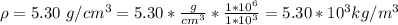 \rho =  5.30\ g/cm^3 = 5.30 * \frac{g}{cm^3}  * \frac{1*10^6}{1*10^3} = 5.30 *10^3kg/m^3