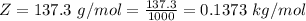 Z  =  137.3 \ g/mol = \frac{137.3}{1000} =  0.1373 \  kg / mol