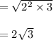 = \sqrt{2^2\times 3}\\\\= 2\sqrt{3}\\\\