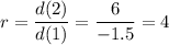 r=\dfrac{d(2)}{d(1)}=\dfrac{6}{-1.5}=4