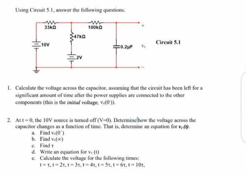 Using Circuit 5.1, answer the following questions. Calculate the voltage across the capacitor, assum