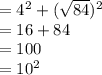 =4^{2}+(\sqrt{84})^{2} \\ = 16+84\\= 100\\= 10^{2}