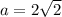 a = 2\sqrt{2}