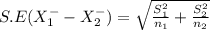 S.E( X^{-} _{1} - X^{-} _{2} ) = \sqrt{\frac{S^{2} _{1} }{n_{1} } +\frac{S^{2} _{2} }{n_{2} } }