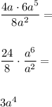\dfrac{4a\cdot 6a^5}{8a^2}= \\\\\\\dfrac{24}{8}\cdot \dfrac{a^6}{a^2}= \\\\\\3a^4