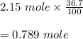 2.15 \ mole \times \frac{36.7}{100} \\\\=0.789 \ mole