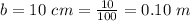 b  =  10 \ cm =  \frac{10}{100}  =  0.10 \ m