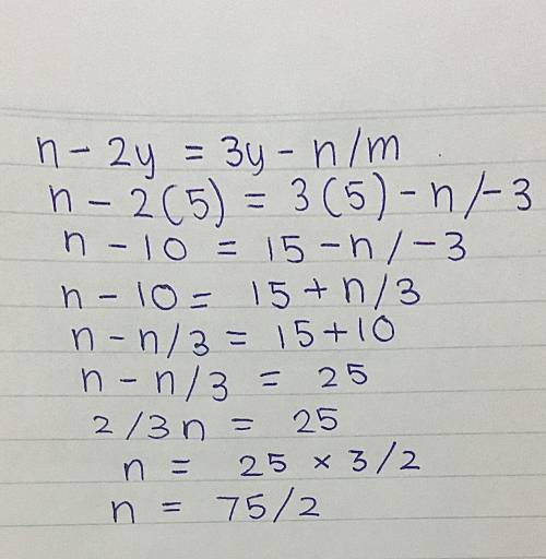 If n - 2y = 3y- n/m,find the value of n when y = 5 and m = -3

( the answer is 7 1/2 but could you p