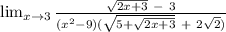 \lim_{x \to 3} \frac{\sqrt{2x+3}\ -\ 3}{(x^{2}-9)(\sqrt{5+\sqrt{2x+3} }\ +\ 2\sqrt{2})}