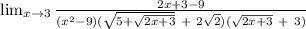 \lim_{x \to 3} \frac{2x+3-9}{(x^{2}-9)(\sqrt{5+\sqrt{2x+3} }\ +\ 2\sqrt{2})(\sqrt{2x+3}\ +\ 3)}