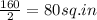 \frac{160}{2}= 80 sq.in