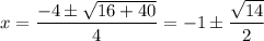 x=\dfrac{-4\pm \sqrt{16+40}}{4}=-1\pm\dfrac{\sqrt{14}}{2}