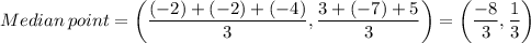 Median \, point= \left (\dfrac{(-2) +(-2)+(-4)}{3} , \dfrac{3+(-7)+5}{3}  \right ) = \left (\dfrac{-8}{3} , \dfrac{1}{3}  \right )