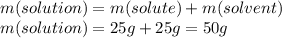 m(solution) = m(solute) + m(solvent)\\m(solution) = 25 g + 25 g = 50g