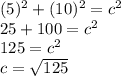 (5)^{2}+(10)^{2}=c^{2}\\25+100=c^{2}\\125=c^{2}\\c=\sqrt{125}