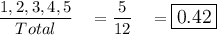 \dfrac{1,2,3,4,5}{Total}\quad =\dfrac{5}{12}\quad =\large\boxed{0.42}