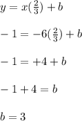 y=x(\frac{2}{3} )+b\\\\-1=-6(\frac{2}{3}) +b\\\\-1=+4+b\\\\-1+4=b\\\\b=3