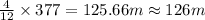 \frac{4}{12} \times377=125.66m \approx 126m