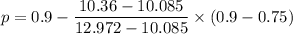 p = 0.9 - \dfrac{10.36 - 10.085}{12.972 - 10.085} \times (0.9 - 0.75)