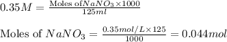 0.35M=\frac{\text{Moles of}NaNO_3\times 1000}{125ml}\\\\\text{Moles of }NaNO_3=\frac{0.35mol/L\times 125}{1000}=0.044mol
