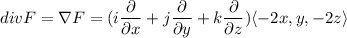 div F = \nabla F = ( i \dfrac{\partial }{\partial x }+ j \dfrac{\partial}{\partial y} + k \dfrac{\partial}{\partial z}) \langle -2x, y, -2z \rangle