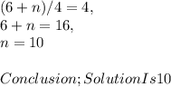 ( 6 + n ) / 4 = 4,\\6 + n = 16,\\n = 10\\\\Conclusion; Solution Is 10