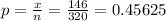 p = \frac{x}{n} = \frac{146}{320} = 0.45625