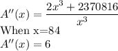 A''(x)=\dfrac{2x^3+2370816}{x^3}\\$When x=84$\\A''(x)=6