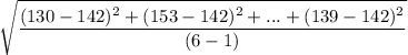 \sqrt{\dfrac{(130-142)^2+(153-142)^2+...+(139-142)^2}{(6-1)} }
