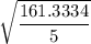 \sqrt{\dfrac{161.3334}{5}}
