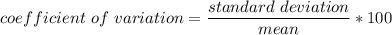 coefficient \ of  \ variation = \dfrac{standard \ deviation}{mean}*100