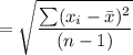 = \sqrt{\dfrac{\sum (x_i- \bar x)^2}{(n-1)} }