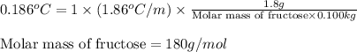 0.186^oC=1\times (1.86^oC/m)\times \frac{1.8g}{\text{Molar mass of fructose}\times 0.100kg}\\\\\text{Molar mass of fructose}=180g/mol