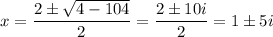 x=\dfrac{2\pm\sqrt{4-104}}{2}=\dfrac{2\pm 10i}{2}=1\pm 5i