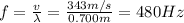 f=\frac{v}{\lambda}=\frac{343m/s}{0.700m}=480Hz