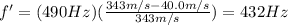 f'=(490Hz)(\frac{343m/s-40.0m/s}{343m/s})=432Hz